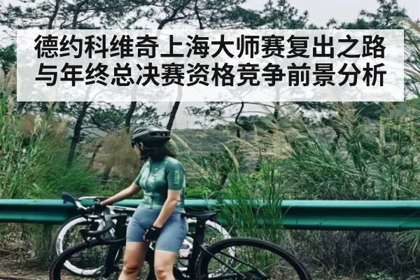 德约科维奇上海大师赛复出之路与年终总决赛资格竞争前景分析